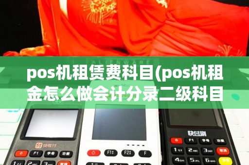 POS機(jī)租賃費(fèi)科目分錄與二級(jí)科目詳解